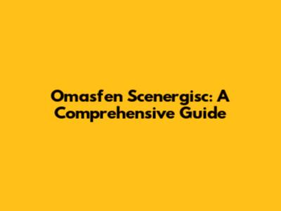 Omasfen Scenergisc: A Comprehensive Guide