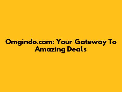 Omgindo.com: Your Gateway To Amazing Deals