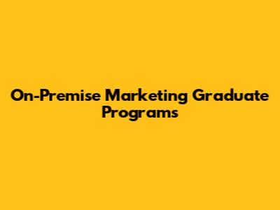 On-Premise Marketing Graduate Programs
