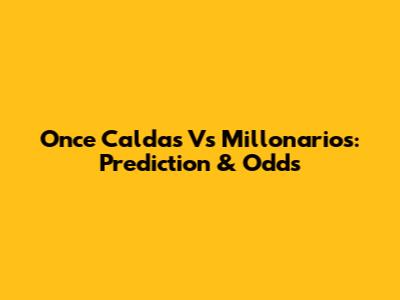 Once Caldas Vs Millonarios: Prediction & Odds