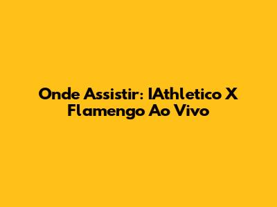Onde Assistir: IAthletico X Flamengo Ao Vivo