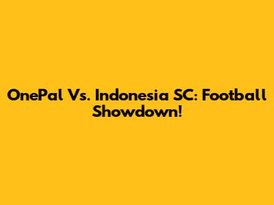 OnePal Vs. Indonesia SC: Football Showdown!