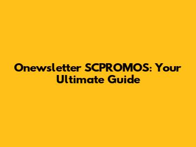 Onewsletter SCPROMOS: Your Ultimate Guide