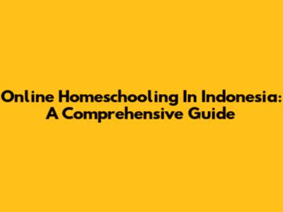 Online Homeschooling In Indonesia: A Comprehensive Guide