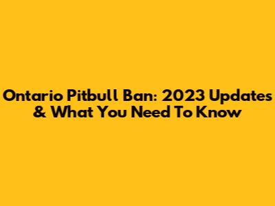 Ontario Pitbull Ban: 2023 Updates & What You Need To Know