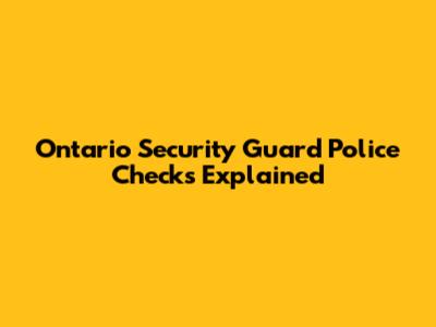 Ontario Security Guard Police Checks Explained