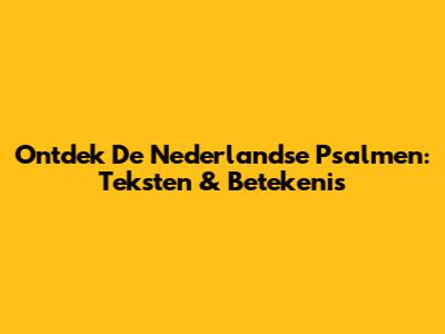 Ontdek De Nederlandse Psalmen: Teksten & Betekenis