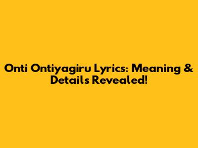 Onti Ontiyagiru Lyrics: Meaning & Details Revealed!
