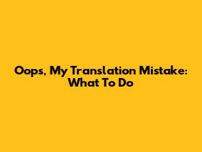 Oops, My Translation Mistake: What To Do