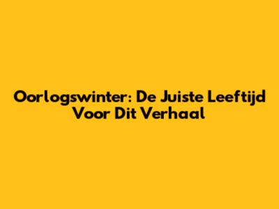 Oorlogswinter: De Juiste Leeftijd Voor Dit Verhaal