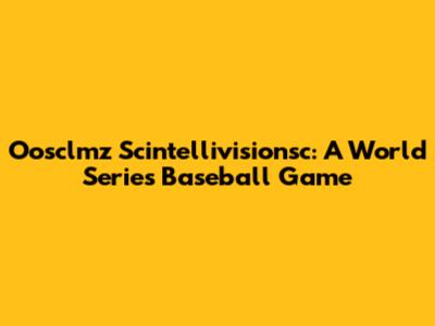 Oosclmz Scintellivisionsc: A World Series Baseball Game