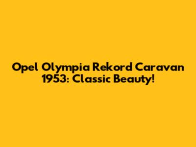 Opel Olympia Rekord Caravan 1953: Classic Beauty!