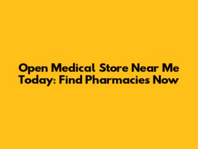 Open Medical Store Near Me Today: Find Pharmacies Now