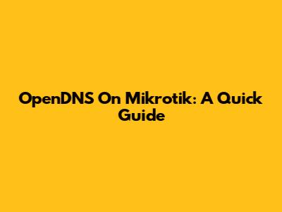 OpenDNS On Mikrotik: A Quick Guide