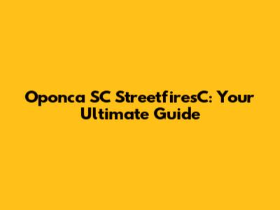 Oponca SC StreetfiresC: Your Ultimate Guide