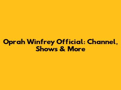 Oprah Winfrey Official: Channel, Shows & More