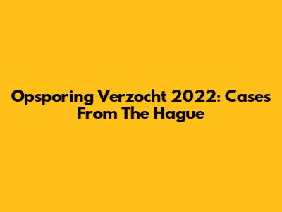 Opsporing Verzocht 2022: Cases From The Hague