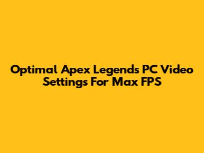 Optimal Apex Legends PC Video Settings For Max FPS