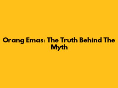 Orang Emas: The Truth Behind The Myth