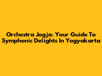 Orchestra Jogja: Your Guide To Symphonic Delights In Yogyakarta