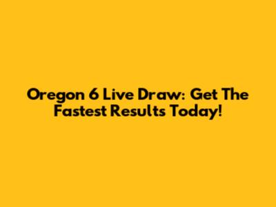 Oregon 6 Live Draw: Get The Fastest Results Today!