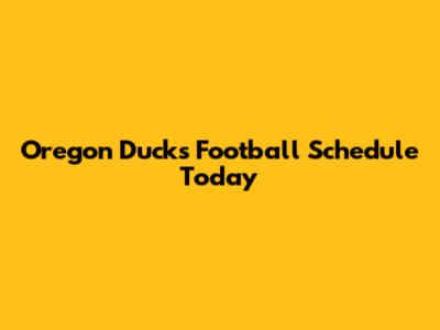 Oregon Ducks Football Schedule Today