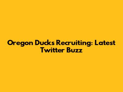 Oregon Ducks Recruiting: Latest Twitter Buzz