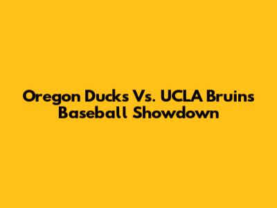Oregon Ducks Vs. UCLA Bruins Baseball Showdown
