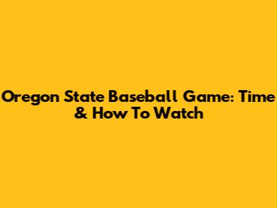 Oregon State Baseball Game: Time & How To Watch