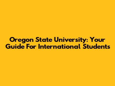 Oregon State University: Your Guide For International Students