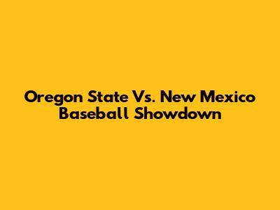 Oregon State Vs. New Mexico Baseball Showdown