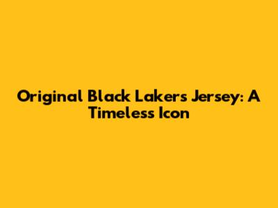 Original Black Lakers Jersey: A Timeless Icon