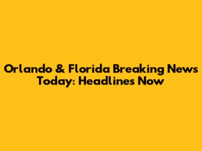 Orlando & Florida Breaking News Today: Headlines Now