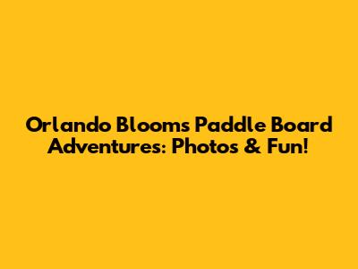 Orlando Bloom's Paddle Board Adventures: Photos & Fun!