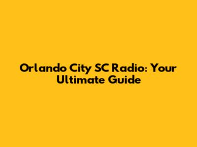 Orlando City SC Radio: Your Ultimate Guide