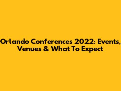 Orlando Conferences 2022: Events, Venues & What To Expect