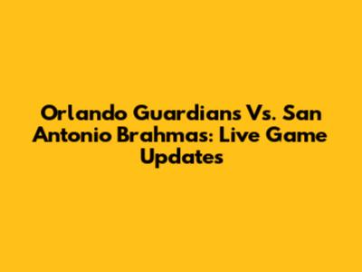 Orlando Guardians Vs. San Antonio Brahmas: Live Game Updates