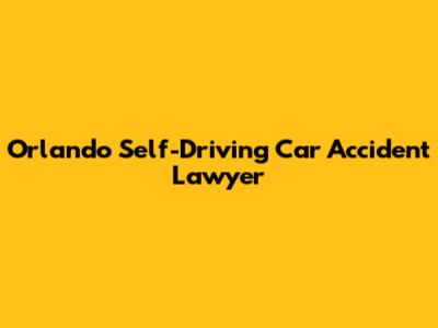 Orlando Self-Driving Car Accident Lawyer