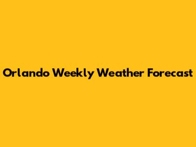 Orlando Weekly Weather Forecast