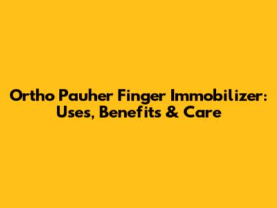 Ortho Pauher Finger Immobilizer: Uses, Benefits & Care