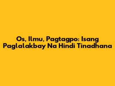 Os, Ilmu, Pagtagpo: Isang Paglalakbay Na Hindi Tinadhana