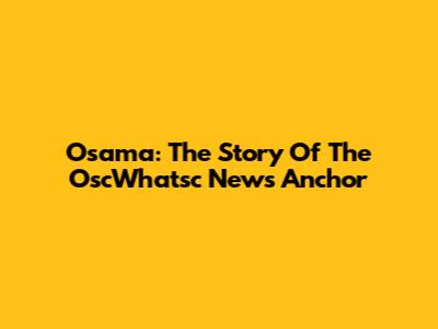 Osama: The Story Of The OscWhatsc News Anchor