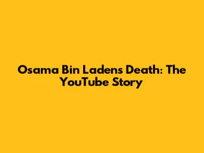 Osama Bin Laden's Death: The YouTube Story