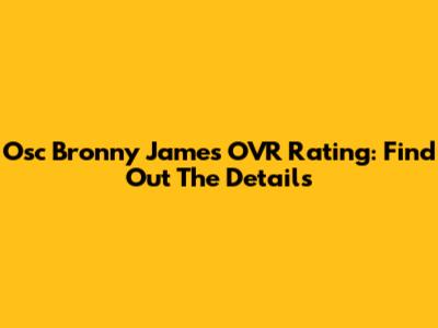 Osc Bronny James OVR Rating: Find Out The Details