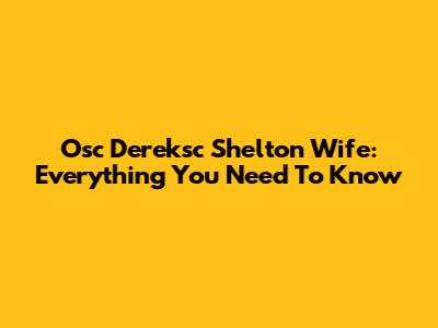Osc Dereksc Shelton Wife: Everything You Need To Know