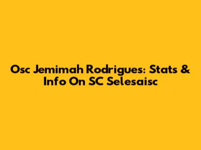 Osc Jemimah Rodrigues: Stats & Info On SC Selesaisc