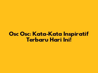Osc Osc: Kata-Kata Inspiratif Terbaru Hari Ini!