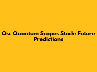 Osc Quantum Scapes Stock: Future Predictions