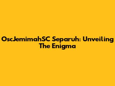 OscJemimahSC Separuh: Unveiling The Enigma