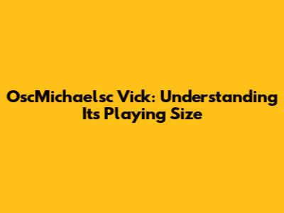 OscMichaelsc Vick: Understanding Its Playing Size
